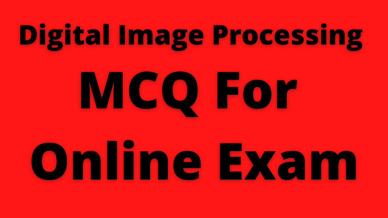 Read more about the article Digital Image Processing MCQ For Online Exam